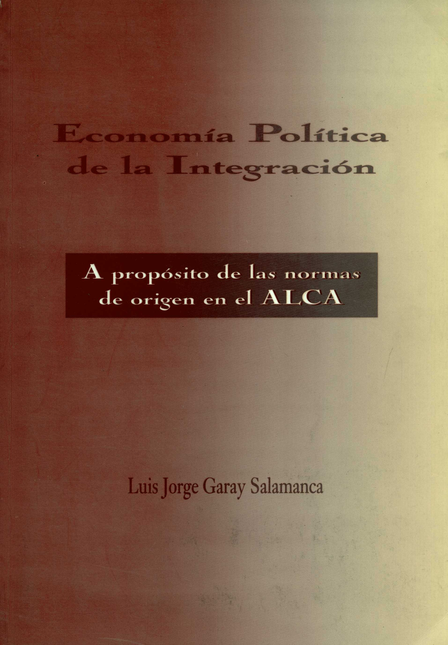 Portada de ECONOMIA POLITICA DE LA INTEGRACION. A PROPOSITO DE LAS NORMAS DE ORIGEN EN EL ALCA