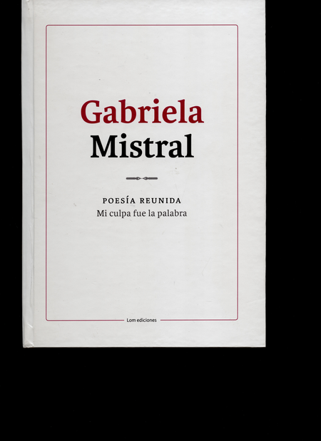 Portada de GABRIELA MISTRAL. POESIA REUNIDA. MI CULPA FUE LA PALABRA