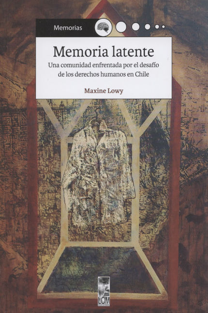 Portada de MEMORIA LATENTE UNA COMUNIDAD ENFRENTADA POR EL DESAFIO DE LOS DERECHOS HUMANOS EN CHILE