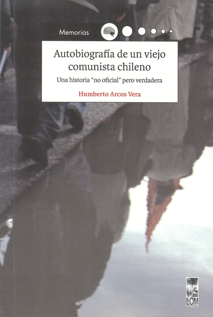 Portada de AUTOBIOGRAFIA DE UN VIEJO COMUNISTA CHILENO. UNA HISTORIA NO OFICIAL PERO VERDADERA