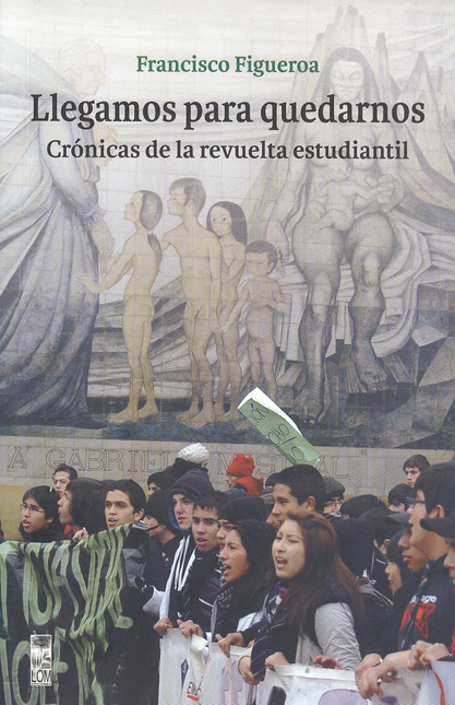 Portada de LLEGAMOS PARA QUEDARNOS. CRONICAS DE LA REVUELTA ESTUDIANTIL