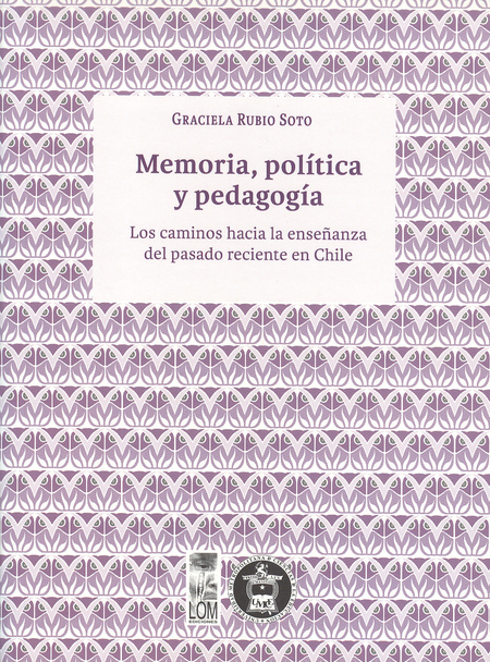 Portada de MEMORIA POLITICA Y PEDAGOGIA LOS CAMINOS HACIA LA ENSEÑANZA DEL PASADO RECIENTE EN CHILE