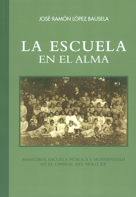 Portada de ESCUELA EN EL ALMA. MAESTROS, ESCUELA PUBLICA Y MODERNIDAD EN EL UMBRAL DEL SIGLO XX, LA