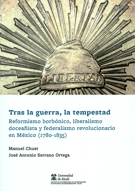 Portada de TRAS LA GUERRA LA TEMPESTAD REFORMISMO BORBONICO LIBERALISMO DOCEAÑISTA Y FEDERALISMO REVOLUCIONARIO EN MEXICO