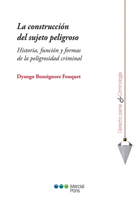 Portada de CONSTRUCCION DEL SUJETO PELIGROSO HISTORIA FUNCION Y FORMAS DE LA PELIGROSIDAD CRIMINAL, LA