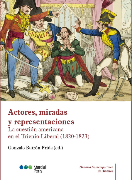 Portada de ACTORES MIRADAS Y REPRESENTACIONES LA CUESTION AMERICANA EN EL TRIENIO LIBERAL 1820-1823