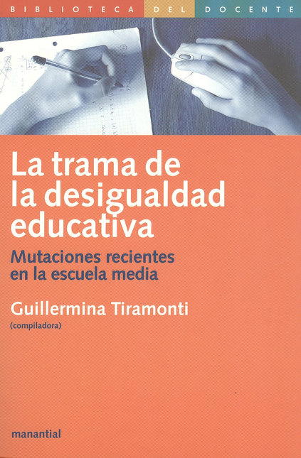 Portada de TRAMA DE LA DESIGUALDAD EDUCATIVA. MUTACIONES RECIENTES EN LA ESCUELA MEDIA, LA