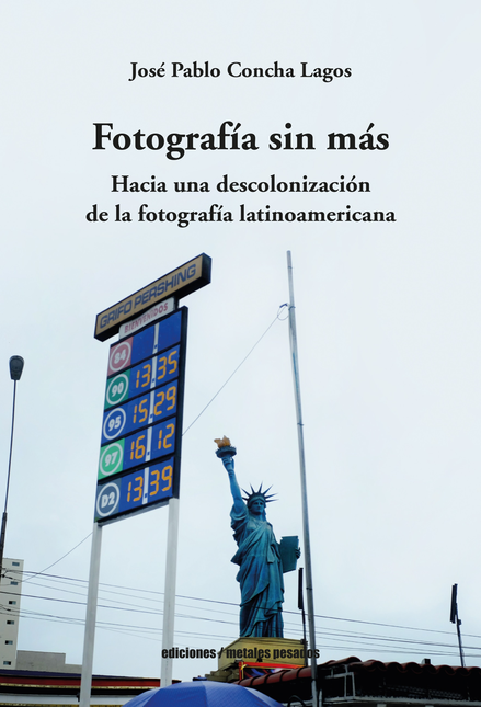 Portada de FOTOGRAFIA SIN MAS HACIA UNA DESCOLONIZACION DE LA FOTOGRAFIA LATINOAMERICANA