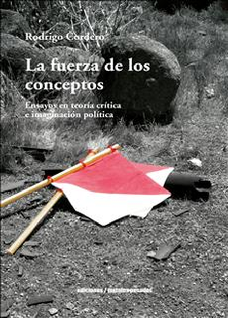 Portada de FUERZA DE LOS CONCEPTOS ENSAYOS EN TEORIA CRITICA E IMAGINACION POLITICA, LA