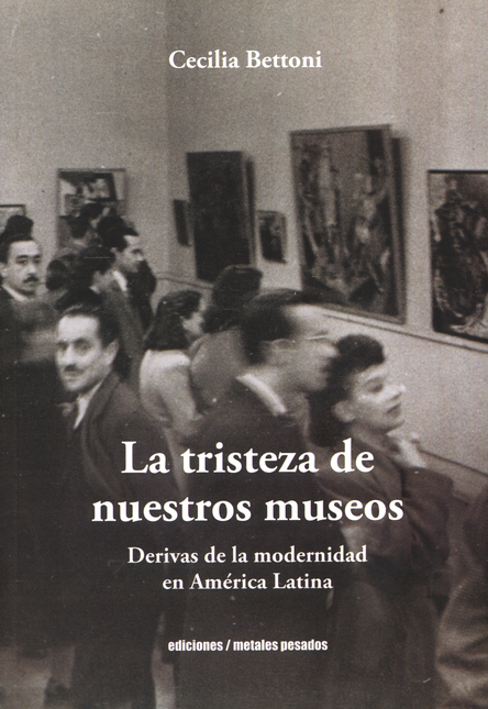 Portada de TRISTEZA DE NUESTROS MUSEOS DERIVAS DE LA MODERNIDAD EN AMERICA LATINA, LA