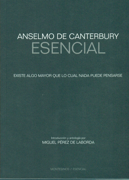Portada de ANSELMO DE CANTERBURY ESENCIAL. EXISTE ALGO MAYOR QUE LO CUAL NADA PUEDE PENSARSE