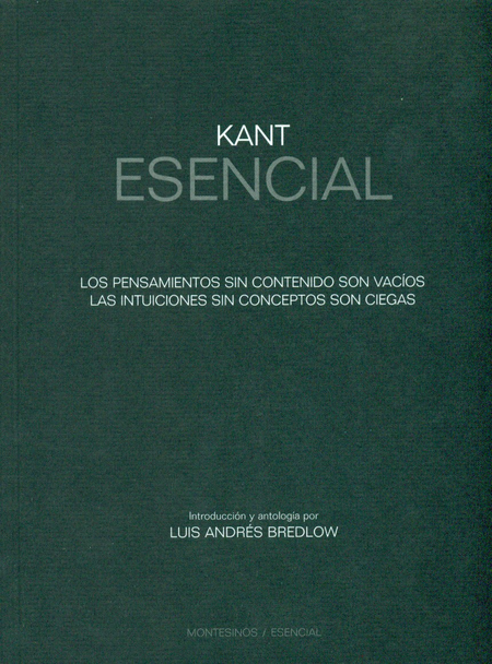 Portada de KANT ESENCIAL. LOS PENSAMIENTOS SIN CONTENIDO SON VACIOS. LAS INTUICIONES SIN CONCEPTOS SON CIEGAS