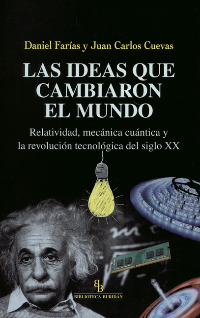 Portada de IDEAS QUE CAMBIARON EL MUNDO RELATIVIDAD MECANICA CUANTICA Y LA REVOLUCION TECNOLOGICA DEL SIGLO XX, LAS