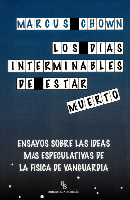 Portada de DIAS INTERMINABLES DE ESTAR MUERTO. ENSAYOS SOBRE LAS IDEAS MAS ESPECULATIVAS DE LA FISICA DE VANGUARDIA, LOS