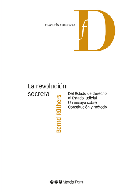 Portada de REVOLUCION SECRETA DEL ESTADO DE DERECHO AL ESTADO JUDICIAL UN ENSAYO SOBRE CONSTITUCION Y METODO, LA
