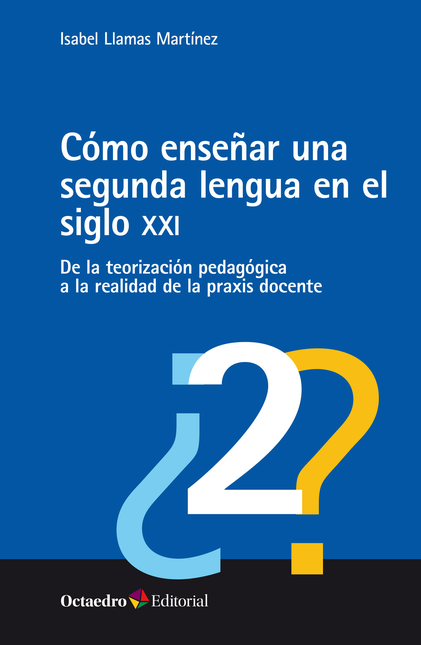 Portada de COMO ENSEÑAR UNA SEGUNDA LENGUA EN EL SIGLO XXI DE LA TEORIZACION PEDAGOGICA A LA REALIDAD DE LA PRAXIS DOCENT