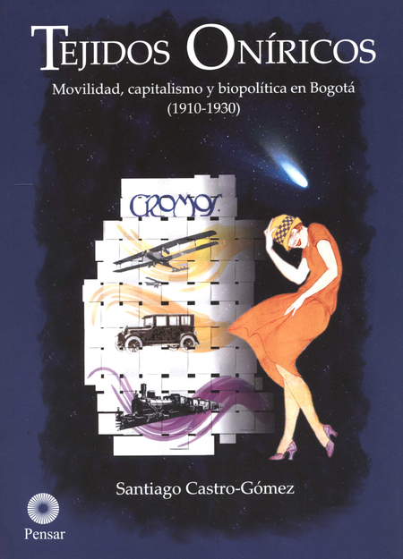 Portada de TEJIDOS ONIRICOS MOVILIDAD CAPITALISMO Y BIOPOLITICA EN BOGOTA 1910-1930