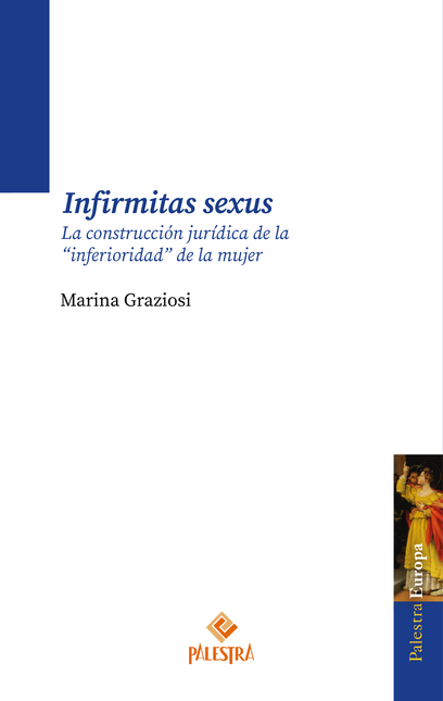 Portada de INFIRMITAS SEXUS LA CONSTRUCCION JURIDICA DE LA INFERIORIDAD DE LA MUJER