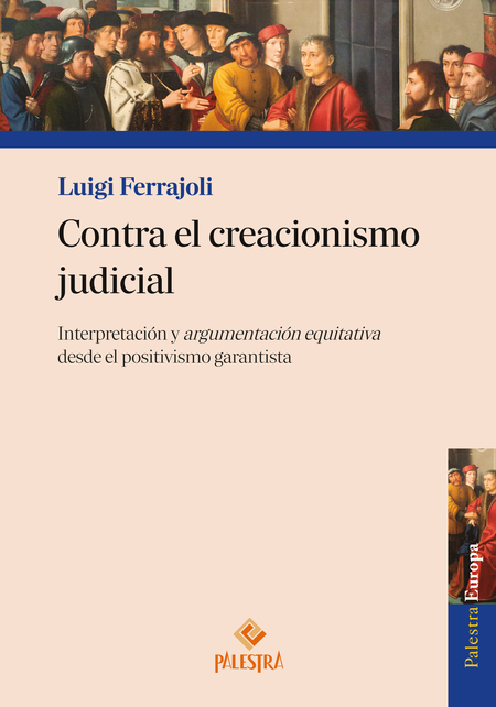 Portada de CONTRA EL CREACIONISMO JUDICIAL INTERPRETACION Y ARGUMENTACION EQUITATIVA DESDE EL POSITIVISMO GARANTISTA
