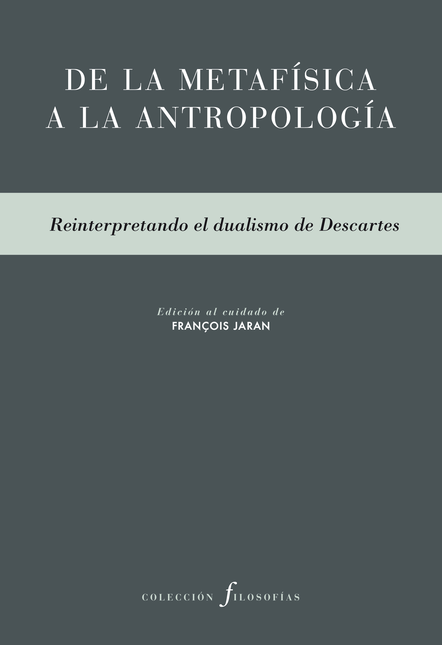 Portada de DE LA METAFISICA A LA ANTROPOLOGIA REINTERPRETANDO EL DUALISMO DE DESCARTES
