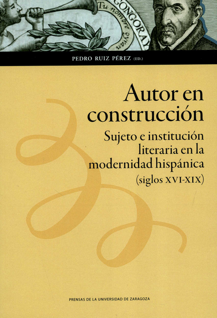 Portada de AUTOR EN CONSTRUCCION SUJETO E INSTITUCION LITERARIA EN LA MODERNIDAD HISPANICA SIGLOS XVI-XIX