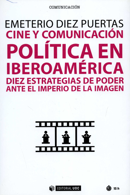 Portada de CINE Y COMUNICACION POLITICA EN IBEROAMERICA DIEZ ESTRATEGIAS DE PODER ANTE EL IMPERIO DE LA IMAGEN