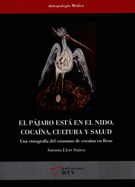 Portada de PAJARO ESTA EN EL NIDO COCAINA CULTURA Y SALUD UNA ETNOGRAFIA DEL CONSUMO DE COCAINA EN REUS, EL
