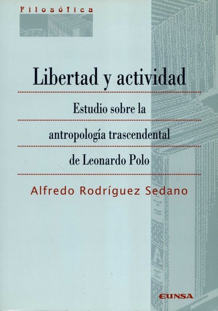 Portada de LIBERTAD Y ACTIVIDAD. ESTUDIO SOBRE LA ANTROPOLOGIA TRASCENDENTAL DE LEONARDO POLO