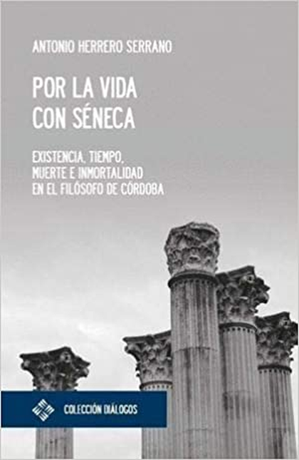 Portada de POR LA VIDA CON SENECA EXISTENCIA TIEMPO MUERTE E INMORTALIDAD EN EL FILOSOFO DE CORDOBA