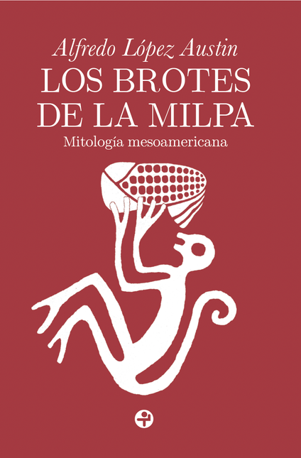 Portada de BROTES DE LA MILPA MITOLOGIA MESOAMERICANA, LOS