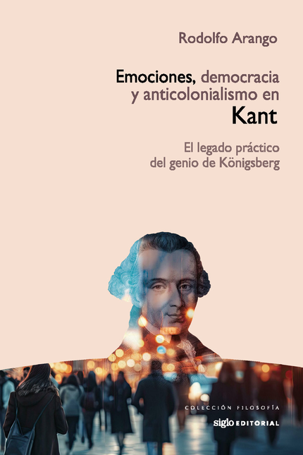 Portada de EMOCIONES DEMOCRACIA Y ANTICOLONIALISMO EN KANT EL LEGADO PRACTICO DEL GENIO KONIGSBERG