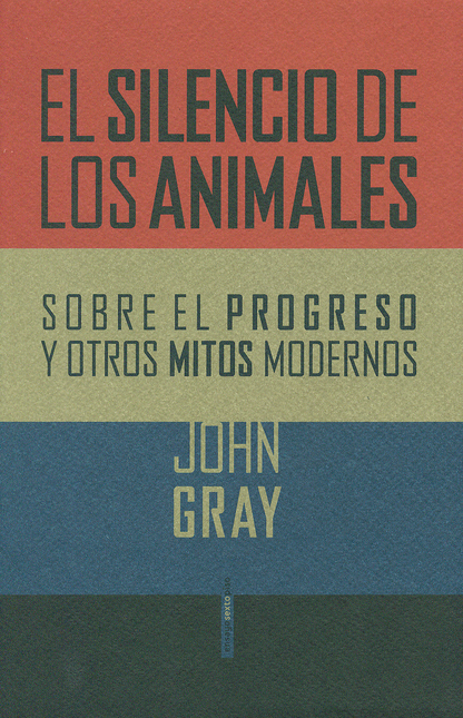 Portada de SILENCIO DE LOS ANIMALES. SOBRE EL PROGRESO Y OTROS MITOS MODERNOS, EL