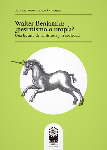 Portada de WALTER BENJAMIN PESIMISMO O UTOPIA UNA LECTURA DE LA HISTORIA Y LA SOCIEDAD