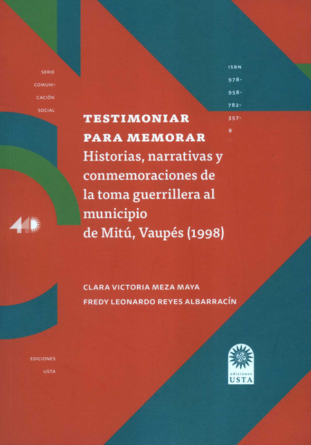 Portada de TESTIMONIAR PARA MEMORAR HISTORIAS NARRATIVAS Y CONMEMORACIONES DE LA TOMA GUERRILLERA AL MUNICIPIO DE MITU