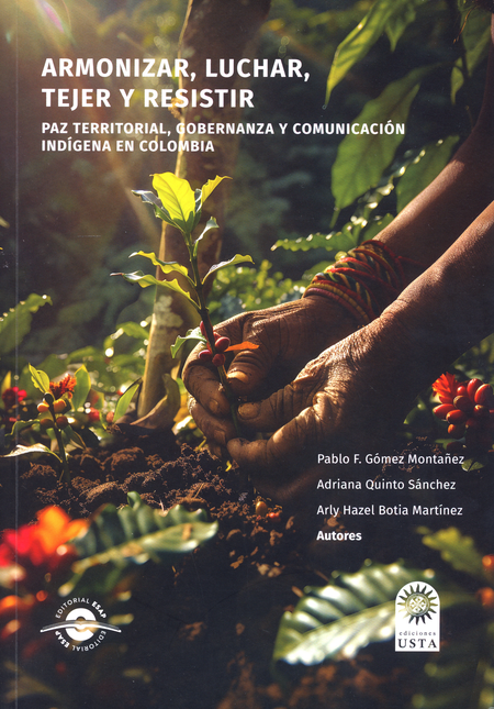 Portada de ARMONIZAR LUCHAR TEJER Y RESISTIR PAZ TERRITORIAL GOBERNANZA Y COMUNICACION INDIGENA EN COLOMBIA
