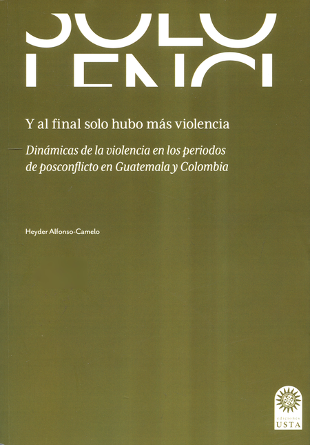 Portada de Y AL FINAL SOLO HUBO MAS VIOLENCIA DINAMICAS DE LA VIOLENCIA EN LOS PERIODOS DE POSCONFLICTO EN GUATEMALA