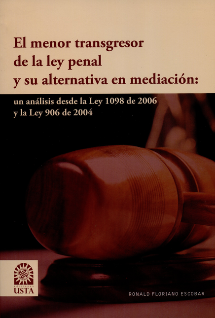 Portada de MENOR TRANSGRESOR DE LA LEY PENAL Y SU ALTERNATIVA EN MEDIACION UN ANALISIS DESDE LA LEY 1098 DE 2006 Y LA LEY