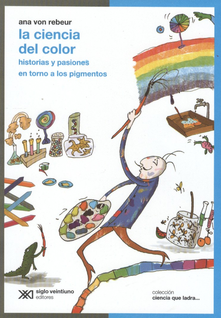 Portada de CIENCIA DEL COLOR HISTORIAS Y PASIONES EN TORNO A LOS PIGMENTOS, LA