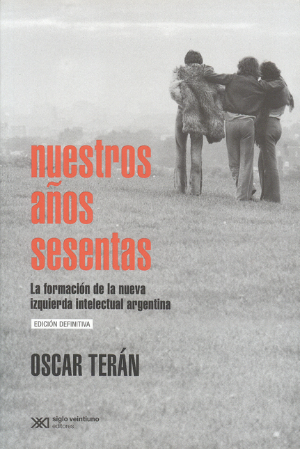 Portada de NUESTROS AÑOS SESENTAS. LA FORMACION DE LA NUEVA IZQUIERDA INTELECTUAL ARGENTINA