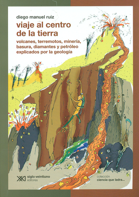 Portada de VIAJE AL CENTRO DE LA TIERRA. VOLCANES, TERREMOTOS, MINERIA, BASURA, DIAMANTES Y PETROLEO