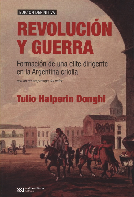 Portada de REVOLUCION Y GUERRA. FORMACION DE UNA ELITE DIRIGENTE EN LA ARGENTINA CRIOLLA