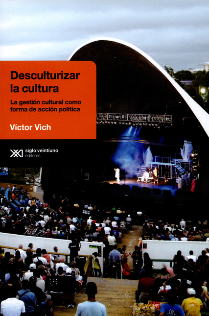 Portada de DESCULTURIZAR LA CULTURA. LA GESTION CULTURAL COMO FORMA DE ACCION POLITICA