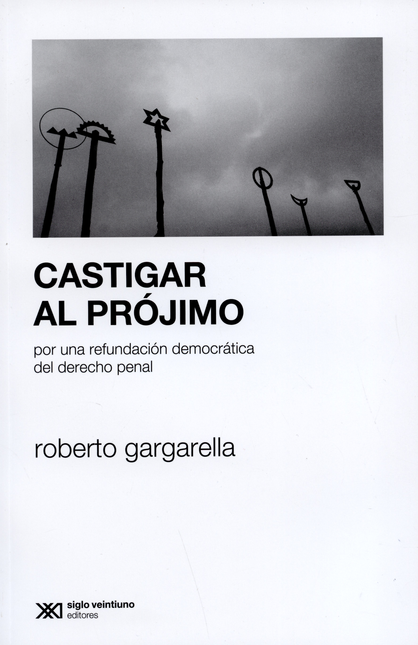 Portada de CASTIGAR AL PROJIMO POR UNA REFUNDACION DEMOCRATICA DEL DERECHO PENAL