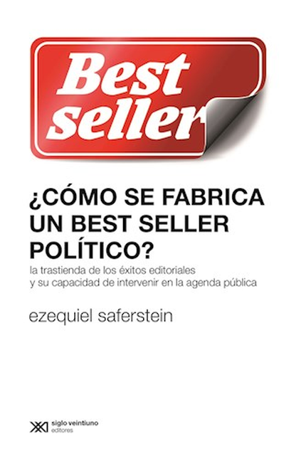 Portada de COMO SE FABRICA UN BEST SELLER POLITICO LA TRASTIENDA DE LOS EXITOS EDITORIALES Y SU CAPACIDAD DE INTERVENIR