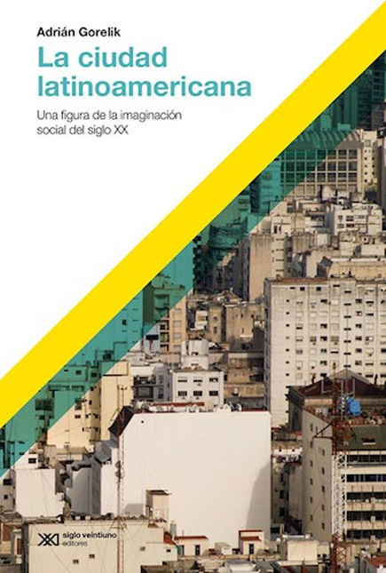 Portada de CIUDAD LATINOAMERICANA UNA FIGURA DE LA IMAGINACION SOCIAL DEL SIGLO XX, LA
