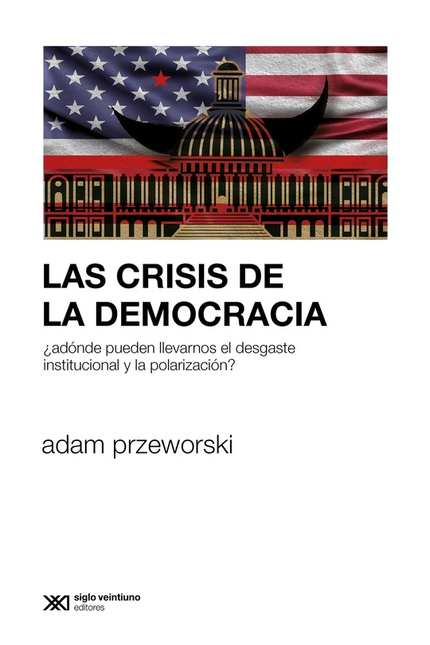 Portada de CRISIS DE LA DEMOCRACIA ADONDE PUEDEN LLEVARNOS EL DESGASTE INSTITUCIONAL Y LA POLARIZACION, LAS