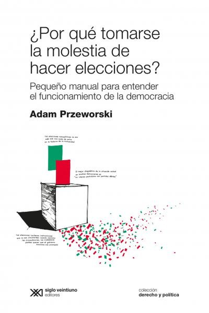 Portada de POR QUE TOMARSE LA MOLESTIA DE HACER ELECCIONES PEQUEÑO MANUAL PARA ENTENDER EL FUNCIONAMIENTO DE LA