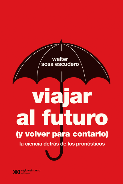 Portada de VIAJAR AL FUTURO Y VOLVER PARA CONTARLO LA CIENCIA DETRAS DE LOS PRONOSTICOS