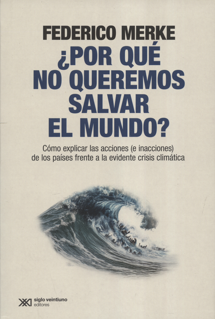 Portada de POR QUE NO QUEREMOS SALVAR EL MUNDO COMO EXPLICAR LAS ACCIONES E INACCIONES DE LOS PAISES