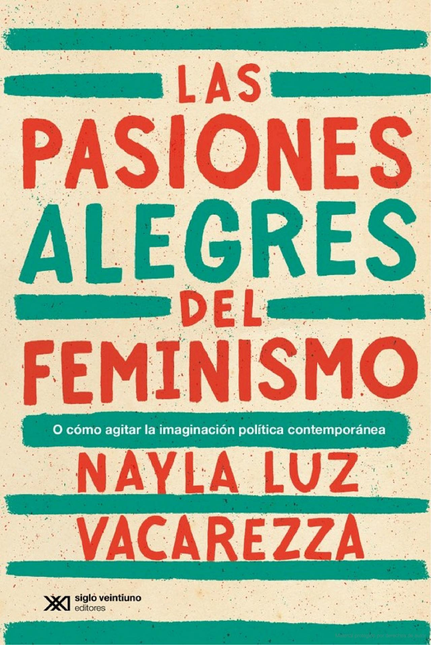 Portada de PASIONES ALEGRES DEL FEMINISMO O COMO AGITAR LA IMAGINACION POLITICA CONTEMPORANEA, LAS